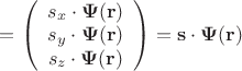 $=\left(\begin{array}{c} s_x \cdot \mathbf\Psi(\mathbf r)\\s_y \cdot \mathbf\Psi(\mathbf r) \\ s_z \cdot \mathbf\Psi(\mathbf r) \\ \end{array}\right)=\mathbf s \cdot \mathbf\Psi(\mathbf r)$