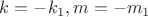 $k = -k_1, m = -m_1$