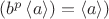 $(b^p\left\langle a\right\rangle)=\left\langle a\right\rangle)$
