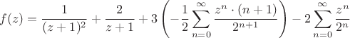 $$f(z)=\frac1 {(z+1)^2}+\frac 2 {z+1}+3\left(-\frac 1 2 \sum\limits_{n=0}^{\infty} \frac {z^n \cdot (n+1)} {2^{n+1}}\right)-2 \sum\limits_{n=0}^{\infty}\frac {z^n} {2^n} $$