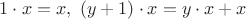 $1\cdot x=x, \ (y+1)\cdot x=y\cdot x+x$