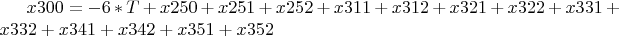 $ x300 = -6*T + x250 + x251 + x252 + x311 + x312 + x321 + x322 +
x331 + x332 + x341 + x342 + x351 + x352 $