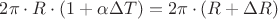 $2 \pi \cdot R \cdot (1+\alpha \Delta T)= 2 \pi \cdot (R+\Delta R)$