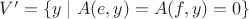 $V' = \{y \mid A(e, y) = A(f, y) = 0\}$