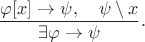$$\dfrac{\varphi[x]\to\psi,\quad\psi\setminus x}{\exists\varphi\to\psi}.$$