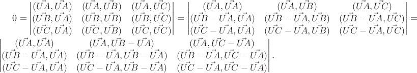 $0=\begin{vmatrix}
(\vec{UA},\vec{UA}) & (\vec{UA},\vec{UB}) & (\vec{UA},\vec{UC}) \\
(\vec{UB},\vec{UA}) & (\vec{UB},\vec{UB}) & (\vec{UB},\vec{UC}) \\
(\vec{UC},\vec{UA}) & (\vec{UC},\vec{UB}) & (\vec{UC},\vec{UC}) \\
\end{vmatrix}=
\begin{vmatrix}
(\vec{UA},\vec{UA}) & (\vec{UA},\vec{UB}) & (\vec{UA},\vec{UC}) \\
(\vec{UB}-\vec{UA},\vec{UA}) & (\vec{UB}-\vec{UA},\vec{UB}) & (\vec{UB}-\vec{UA},\vec{UC}) \\
(\vec{UC}-\vec{UA},\vec{UA}) & (\vec{UC}-\vec{UA},\vec{UB}) & (\vec{UC}-\vec{UA},\vec{UC}) \\
\end{vmatrix}=
\begin{vmatrix}
(\vec{UA},\vec{UA}) & (\vec{UA},\vec{UB}-\vec{UA}) & (\vec{UA},\vec{UC}-\vec{UA}) \\
(\vec{UB}-\vec{UA},\vec{UA}) & (\vec{UB}-\vec{UA},\vec{UB}-\vec{UA}) & (\vec{UB}-\vec{UA},\vec{UC}-\vec{UA}) \\
(\vec{UC}-\vec{UA},\vec{UA}) & (\vec{UC}-\vec{UA},\vec{UB}-\vec{UA}) & (\vec{UC}-\vec{UA},\vec{UC}-\vec{UA}) \\
\end{vmatrix}.$