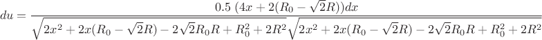 $$du=\frac{0.5 \ (4x+2(R_{0}-\sqrt{2}R))dx}{\sqrt{2x^2+2x(R_{0}-\sqrt{2}R)-2\sqrt{2}R_{0}R+R_{0}^2+2R^2}\sqrt{2x^2+2x(R_{0}-\sqrt{2}R)-2\sqrt{2}R_{0}R+R_{0}^2+2R^2}} \  $$