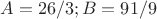 $A=26/3;B=91/9$