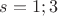 $s=1; 3$