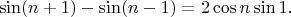 $$\sin(n+1)-\sin(n-1)=2\cos n\sin1.$$