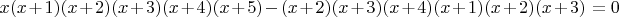 $$x(x+1)(x+2)(x+3)(x+4)(x+5)-(x+2)(x+3)(x+4)(x+1)(x+2)(x+3)=0$$