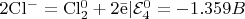 $\mathrm{2Cl^- = Cl_2^0 + 2\bar e} | \mathcal{E}_4^0 = -1.359 B\\$