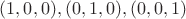 $(1,0,0), (0,1,0), (0,0,1)$