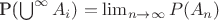 P(\bigcup^{\infty} A_i) = \lim_{n \to \infty}{ P(A_n) }