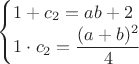 $\begin{cases}1+c_2= ab+2 \\ 1\cdot c_2=\dfrac{(a+b)^2}{4}\end{cases}$