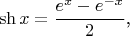 $$\sh x=\frac{e^x-e^{-x}}2\text{,}$$