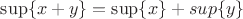 $\sup\{x+y\}=\sup\{x\}+sup\{y\}$