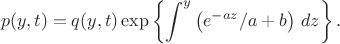$$
p(y,t)
=
q(y,t)\exp\left\{\int^y\left(e^{-a z}/a+b\right)\,dz\right\}.
$$
