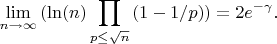 $$\lim_{n \to \infty} {(\ln(n)\prod_{p \leq \sqrt {n}}{(1-1/p)})}=2e^{-\gamma}}.$$