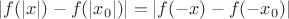 $|f(|x|)-f(|x_0|)|=|f(-x)-f(-x_0)|$