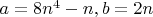 $a=8n^4-n, b=2n$
