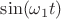 $\sin(\omega_1 t)$