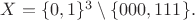 $X=\{0,1\}^3\setminus\{000,111\}.$