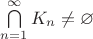 $\bigcap\limits_{n=1}^{\infty}K_n\ne\varnothing$