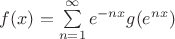 $f(x) = \sum\limits_{n=1}^{\infty} e^{-nx}g(e^{nx}) $ $f(x) = \sum\limits_{n=1}^{\infty} e^{-nx}g(e^{nx}) $