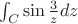$\int_{C}^{ }\sin\frac{3}{z}dz$