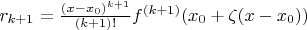$\[{r_{k + 1}} = \frac{{{{(x - {x_0})}^{k + 1}}}}{{(k + 1)!}}{f^{(k + 1)}}({x_0} + \zeta (x - {x_0}))\]$
