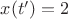 $x(t')=2$