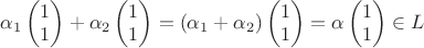 $\alpha_1\begin{pmatrix} 1 \\ 1 \end{pmatrix}+\alpha_2\begin{pmatrix} 1 \\ 1 \end{pmatrix}=(\alpha_1+\alpha_2)\begin{pmatrix} 1 \\ 1 \end{pmatrix}=\alpha\begin{pmatrix} 1 \\ 1 \end{pmatrix}\in L$