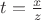 $t=\frac{x}{z}$