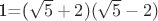 1=(\sqrt{5}+2)(\sqrt{5}-2)$