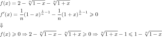 $\[\begin{gathered}
  f(x) = 2 - \sqrt[n]{{1 - x}} - \sqrt[n]{{1 + x}} \hfill \\
  f'(x) = \frac{1}
{n}{\left( {1 - x} \right)^{\frac{1}
{n} - 1}} - \frac{1}
{n}{\left( {1 + x} \right)^{\frac{1}
{n} - 1}} \geqslant 0 \hfill \\
   \Downarrow  \hfill \\
  f(x) \geqslant 0 \Rightarrow 2 - \sqrt[n]{{1 - x}} - \sqrt[n]{{1 + x}} \geqslant 0 \Rightarrow \sqrt[n]{{1 + x}} - 1 \leqslant 1 - \sqrt[n]{{1 - x}} \hfill \\ 
\end{gathered} \]
$