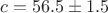 $ c = 56.5 \pm 1.5 $
