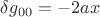 $\[\delta {g_{00}} =  - 2ax\]$