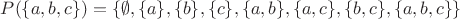 $P(\{a,b,c\})=\{\emptyset, \{a\},\{b\},\{c\},\{a,b\},\{a,c\},\{b,c\},\{a,b,c\}\}$
