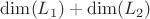 $\dim(L_1) + \dim(L_2)$