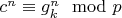 $c^n \equiv g_k^n \mod p$