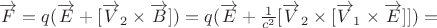 $\overrightarrow F=q(\overrightarrow E + [\overrightarrow V_2 \times \overrightarrow B])=q(\overrightarrow E + \frac{1}{c^2} [\overrightarrow V_2 \times [\overrightarrow V_1 \times \overrightarrow E]])=$