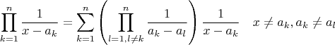 $$\prod\limits_{k=1}^{n}\frac{1}{x-a_k}=\sum\limits_{k=1}^{n}\left(\prod\limits_{l=1,l\ne k}^{n}\frac{1}{a_k-a_l}\right)\frac{1}{x-a_k} \quad x\ne a_k,  a_k\ne a_l \quad $$