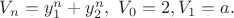 $V_n=y_1^n+y_2^n, \ V_0=2, V_1=a.$