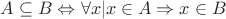 $A\subseteq B\Leftrightarrow\forall x|x\in A\Rightarrow x\in B$