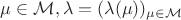 $\mu \in  \mathcal M,  \lambda = (\lambda (\mu) )_{\mu \in  \mathcal M }  $