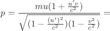 $p=\dfrac{mu (1 + \frac{u' v}{c^2})}{\sqrt{(1 - \frac{(u')^2}{c^2})(1 - \frac{v^2}{c^2})}} = $