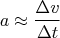 $$a \approx \frac {\Delta v} {\Delta t}$$