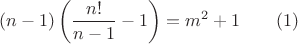 $$(n-1)\left (\dfrac {n!}{n-1}-1\right )=m^2+1\qquad (1)$$