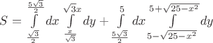 $S=\int\limits_{\frac{\sqrt 3}2}^{\frac{5\sqrt 3}{2}}dx\int\limits_{\frac{x}{\sqrt 3}}^{\sqrt 3 x}dy+\int\limits_{\frac{5\sqrt 3}{2}}^{5} dx\int\limits_{5 - \sqrt{25-x^2}}^{5 + \sqrt{25-x^2}}dy$